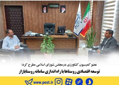 عضو کمیسیون کشاورزی درمجلس شورای اسلامی مطرح کرد؛ توسعه اقتصادی روستاها با راه اندازی سامانه روستابازار